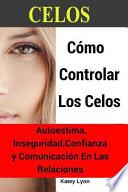 Celos: Cómo Controlar Los Celos Autoestima, Inseguridad, Confianza y Comunicació