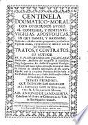 Centinela dogmático-moral con oportunos avisos al confessor, y penitente. Vigilias apostólicas en que Daniel y Maximino, sacerdotes missioneros, proponen y resuelven algunas dudas, especialmente sobre el uso de las opiniones, etc