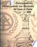 Centroamérica--construyendo las ciudades de cara al siglo XXI.