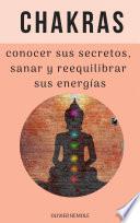 Chakras : conocer sus secretos, sanar y reequilibrar sus energías