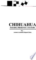 Chihuahua, pasado, presente y futuro