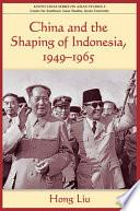 China and the Shaping of Indonesia, 1949-1965