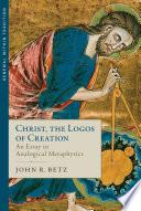 Christ the Logos of Creation: An Essay in Analogical Metaphysics