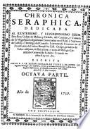 Chronica seraphica. Vida del glorioso patriarca San Francisco, y de sus primeros discipulos. Dedicada al excelentissimo senor D. Antonio Alvarez de Toledo y Beamont,...Escrita por el R. P. Fr. Damian Cornejo,...