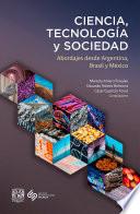 Ciencia, tecnología y sociedad. Abordajes desde Argentina, Brasil y México