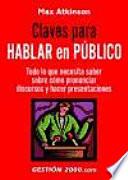 Claves para hablar en público : todo lo que necesita saber sobre cómo pronunciar discursos y hacer presentaciones