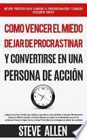 Cmo vencer el miedo, dejar de procrastinar y convertirse en una persona de accin