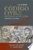 Código Civil de la República de Cuba. Ley 59 de 1987,(actualizado y concordado). 6ta Edición