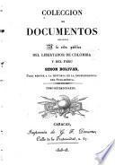 Coleccion de documentos relativos a la vida publica del libertador de Colombia y del Peru, Simon Bolívar