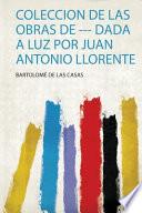 Coleccion De Las Obras De --- Dada a Luz Por Juan Antonio Llorente