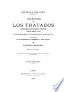 Colección de los tratados, convenciones capitulaciones, armisticios, y otros actos diplomáticos y políticos celebrados desde la independencia hasta el día, precedida de una introducciín que comprende la época colonial