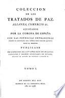 Coleccion de los tratados de paz, alianza, comercio etc. ajustados por la corona de España con la potencias extrangeras desde el reynado del señor Don Felipe Quinto hasta el presente