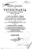 Colección legislativa de veterinaria civil, militar, ganadería, cría caballar, paradas y agricultura, ó sea el libro de oro comentado...