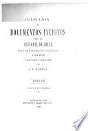 Colecci�on de documentos in�editos para la historia de Chile, desde el viaje de Magallanes hasta la batalla de Maipo, 1518-1818, colectados y publicados