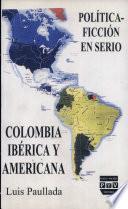 colombia iberica y americana politicaficcion en serio