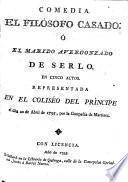 Comedia. El Filosofo Casado; ó el Marido Avergonzado de serlo. En cinco actos [and in verse, by T. de Yriarte.]