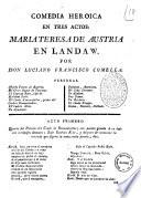 Comedia heroica en tres actos: Maria Teresa de Austria en Landaw. Por Don Luciano Francisco Comella