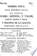 Comedia nueva. ... Acaso, Astucia, y Valor, Vencen tirania y rigor [in three acts and in verse]. Por D. A. R. Y.