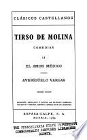 Comedias [de] Tirso de Molina [pseud.].: El amor médico y Averigüelo Vargas. 3. ed. Edición, prologo y notas de Alonso Zamora Vicente y Maria Josefa Canellada de Zamora