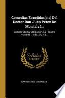 Comedias Escojidas[sic] del Doctor Don Juan Pérez de Montalván: Cumplir Con Su Obligación. La Toquera Vizcaina (1827. 272 P.)...