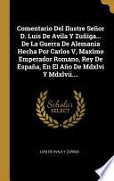 Comentario del Ilustre Señor D. Luis de Avila Y Zuñiga... de la Guerra de Alemania Hecha Por Carlos V, Maxîmo Emperador Romano, Rey de España, En El A
