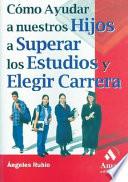 COMO AYUDAR A NUESTROS HIJOS A SUPERAR LOS ESTUDIOS Y ELEGIR CARRERA