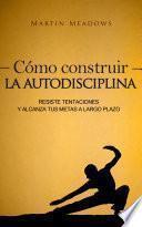 Cómo construir la autodisciplina