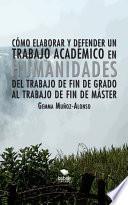 Cómo elaborar y defender un trabajo académico en humanidades. Del trabajo de fin de grado al trabajo de fin de máster