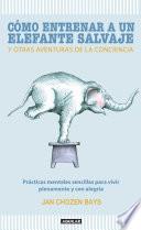 Cómo entrenar a un elefante salvaje y otras aventuras de la conciencia