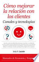 Cómo mejorar la relación con los clientes. Canales y tecnologías