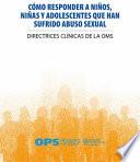 Cómo Responder a Niños, Niñas Y Adolescentes Que Han Sufrido Abuso Sexual: Directrices Clínicas de la Oms