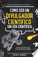 Cómo Ser Divulgador Científico Sin Ser Científico