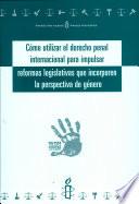 Cómo utilizar el derecho penal internacional para impulsar reformas legislativas que incorporen la perspectiva de género