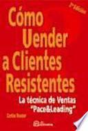 Cómo vender a clientes resistentes : la técnica de ventas pace & leading