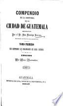 Compendio de la historia de la ciudad de Guatemala ... Edición del Museo Guatemalteco