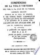 Compendio de la vida y virtudes del Ven. P. Fr. Juan de la Virgen, carmelita descalzo natural de la villa de Bellpuig y de otros tres carmelitas descalzos que dieron sus vidas asistiendo á los apestados de la misma villa
