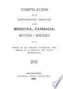 Compilación de las disposiciones vigentes sobre medicina, farmacia, obstetricia y odontología, con la nómina de las personas autorizadas para ejercer en la República esos ramos profesionales