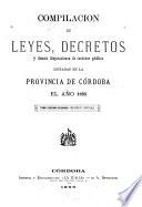Compilacion de leyes, decretos, acuerdos de la exma. Cámara de justicia y demás disposiciones de carácter público dictadas en la provinca de Córdoba