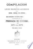 Compilacion de leyes, decretos, acuerdos de la exma. Cámara de justicia y demás disposiciones de carácter público dictadas en la provinca de Córdoba