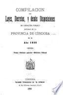 Compilacion de leyes, decretos, acuerdos de la exma. Cámara de justicia y demás disposiciones de carácter público dictadas en la provinca de Córdoba