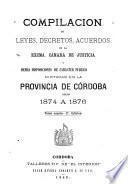 Compilacion de leyes, decretos, acuerdos de la exma. Cámara de justicia y demás disposiciones de carácter público dictadas en la provinca de Córdoba