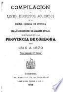 Compilacion de leyes, decretos, acuerdos de la exma. Cámara de justicia y demás disposiciones de carácter público dictadas en la provinca de Córdoba