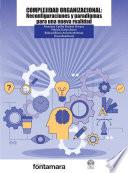 Complejidad organizacional: reconfiguraciones y paradigmas para una nueva realidad