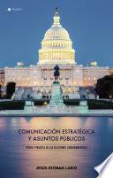 Comunicación estratégica y asuntos públicos. Teoría y práctica de las relaciones gubernamentales