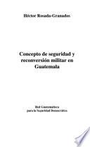 Concepto de seguridad y reconversión militar en Guatemala