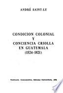 Condición colonial y conciencia criolla en Guatemala, 1524-1821