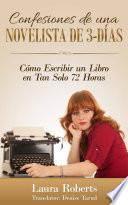 Confesiones De Una Novelista De 3-Días: Cómo Escribir Un Libro En Tan Solo 72 Horas