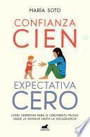 Confianza cien, expectativa cero: Cómo despertar para el crecimiento mutuo, desd e la infancia hasta la adolescencia / Full Trust, No Expectations