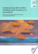 Consecuencias Del Cambio Climatico Para la Pesca Y la Acuicultura. Vision de Conjunto Del Estado Actual de Los Conocimientos Científicos