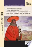 Constitucionalismo latinoamericano: estados criollos entre pueblos indígenas y derechos humanos